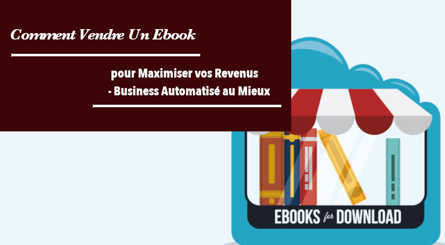 Comment Vendre Un Ebook En Pour Maximiser Vos Revenus Business