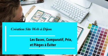 Création Site Web Dijon Comparatif Bons Plans et Pièges à éviter