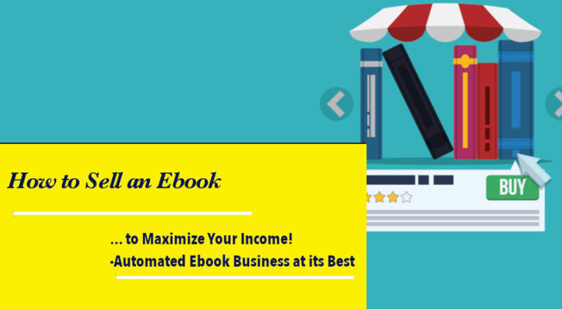 How to Sell an Ebook Today to Maximize Your Income - Automated Ebook Business at its Best